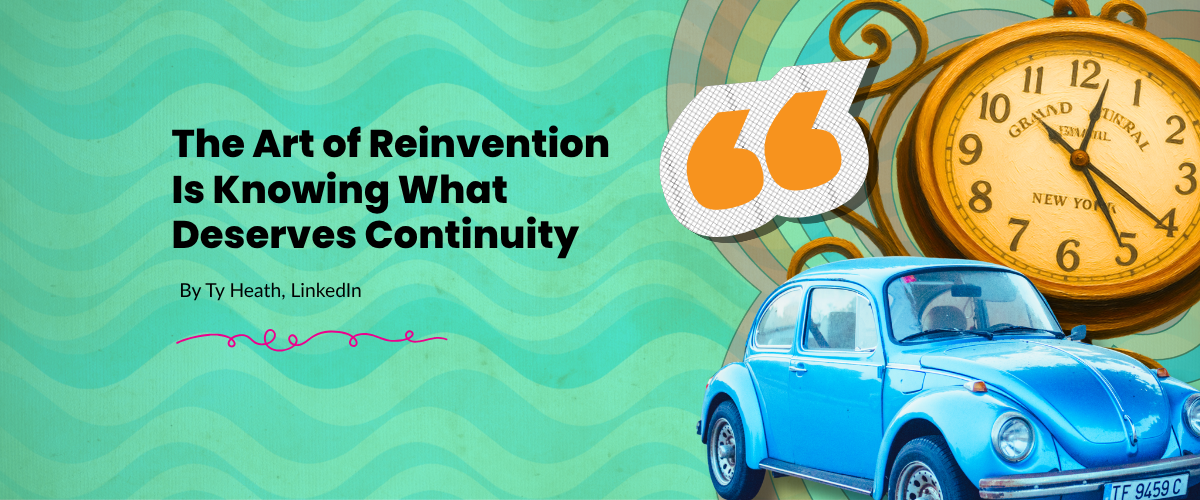 The Art of Reinvention Is Knowing What Deserves Continuity