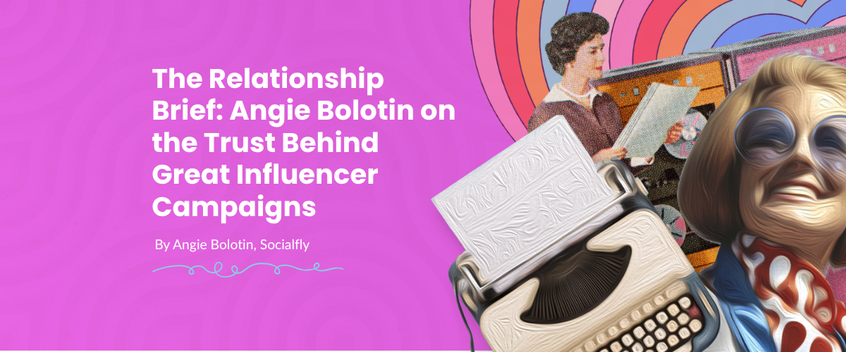 The Relationship Brief: Angie Bolotin on the Trust Behind Great Influencer Campaigns